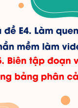 Chủ đề E4 - Bài 5. Biên tập đoạn video trong bảng phân cảnh